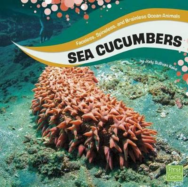 Sea Cucumbers: Faceless, Spineless, and Brainless Ocean Animals by Jody S Rake 9781515721406