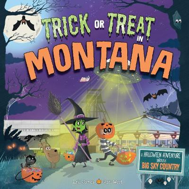 Trick or Treat in Montana: A Halloween Adventure Through Big Sky Country by Eric James 9781492687092