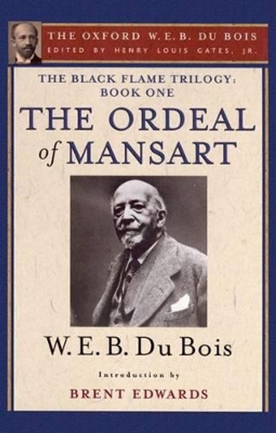 The Ordeal of Mansart (The Oxford W. E. B. Du Bois): The Black Flame Trilogy: Book One, The Ordeal of Mansart (The Oxford W. E. B. Du Bois) by Henry Louis Gates 9780199386918