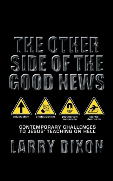 The Other Side of the Good News: Contemporary Challenges to Jesus teaching on hell by Larry Dixon 9781857928044