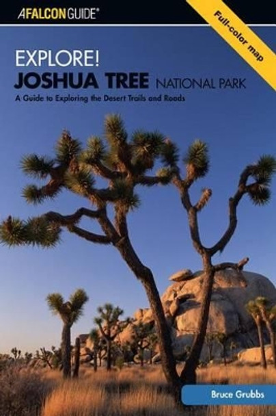 Explore! Joshua Tree National Park: A Guide To Exploring The Desert Trails And Roads by Bruce Grubbs 9780762735433