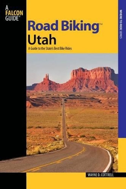 Road Biking™ Utah: A Guide To The State's Best Bike Rides by Wayne D. Cottrell 9780762739622