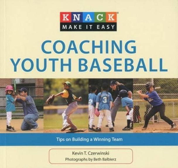 Knack Coaching Youth Baseball: Tips On Building A Winning Team by Kevin Czerwinski 9781599218632
