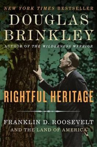 Rightful Heritage: Franklin D. Roosevelt and the Land of America by Douglas Brinkley 9780062089236