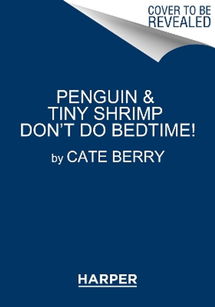 Penguin & Tiny Shrimp Don't Do Bedtime! by Cate Berry 9780062491534