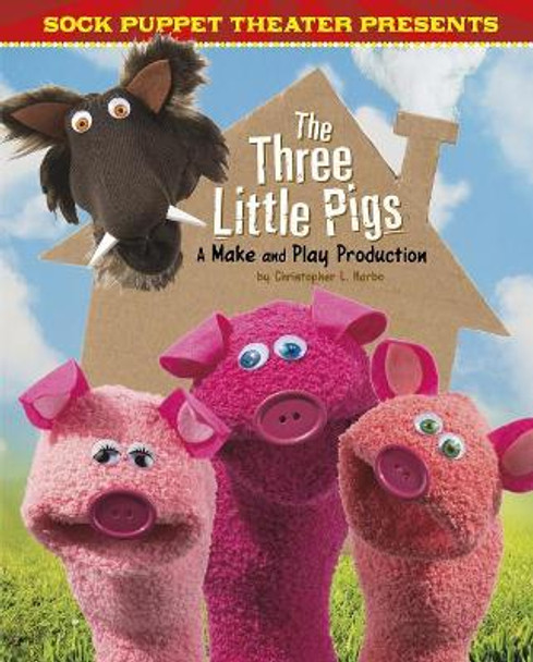 Sock Puppet Theater: Sock Puppet Theater Presents The Three Little Pigs: A Make & Play Production by Christopher L. Harbo 9781515766834