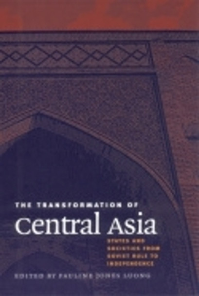 The Transformation of Central Asia: States and Societies from Soviet Rule to Independence by Pauline Jones Luong 9780801441516