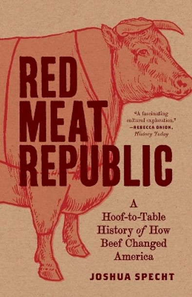 Red Meat Republic: A Hoof-to-Table History of How Beef Changed America by Joshua Specht 9780691209180