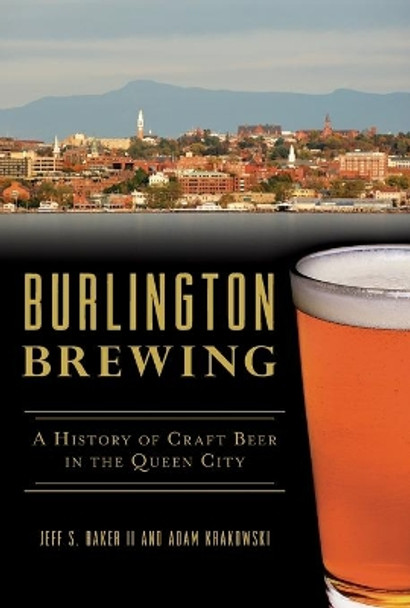 Burlington Brewing: A History of Craft Beer in the Queen City by Jeff S., II Baker 9781625859945