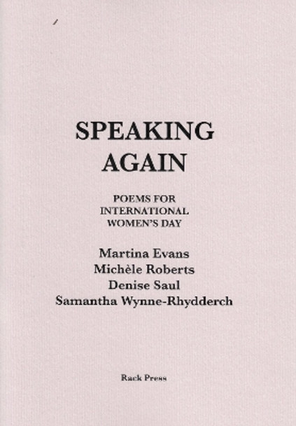 Speaking Again: Poems for International Women’s Day by Martina Evans, Michèle Roberts, Denise Saul, Samantha Wynne-Rhydderch Evans, Roberts, Saul, Wynne-Rhydderch 9781916023505