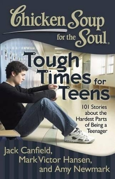 Chicken Soup for the Soul: Tough Times for Teens: 101 Stories about the Hardest Parts of Being a Teenager by Jack Canfield 9781935096801