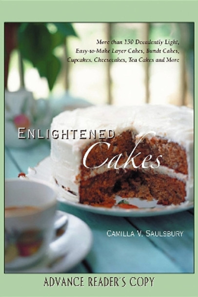 Enlightened Cakes: More Than 100 Decadently Light Layer Cakes, Bundt Cakes, Cupcakes, Cheesecakes, and More, All with Less Fat & Fewer Calories by Camilla V. Saulsbury 9781581826265