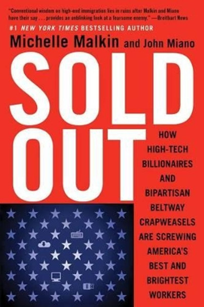 Sold Out: How High-Tech Billionaires & Bipartisan Beltway Crapweasels Are Screwing America's Best & Brightest Workers by Michelle Malkin 9781501115950