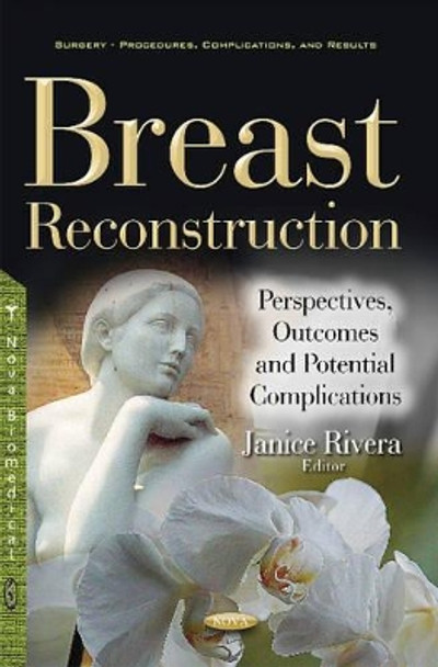 Breast Reconstruction: Perspectives, Outcomes & Potential Complications by Janice Rivera 9781536102451