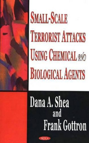 Small-Scale Terrorist Attacks Using Chemical & Biological Agents by Dana A. Shea 9781594542008