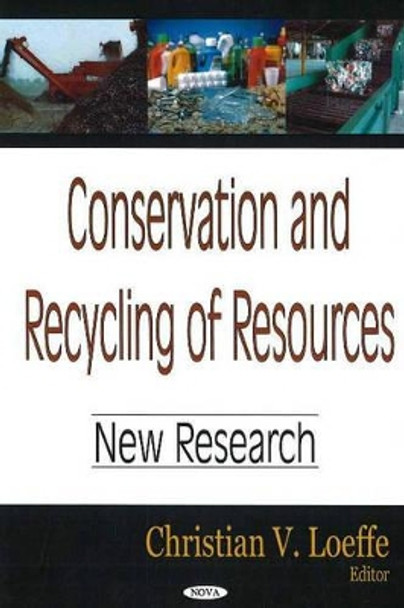 Conservation & Recycling of Resources: New Research by Christian V. Loeffe 9781600211256