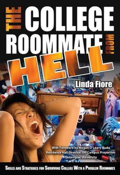 College Roommate from Hell: Skills & Strategies for Surviving College with a Problem Roommate by Linda Fiore 9781601382764