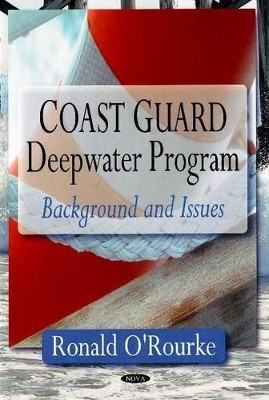 Coast Guard Deepwater Program: Background & Issues by Ronald O'Rourke 9781604563122