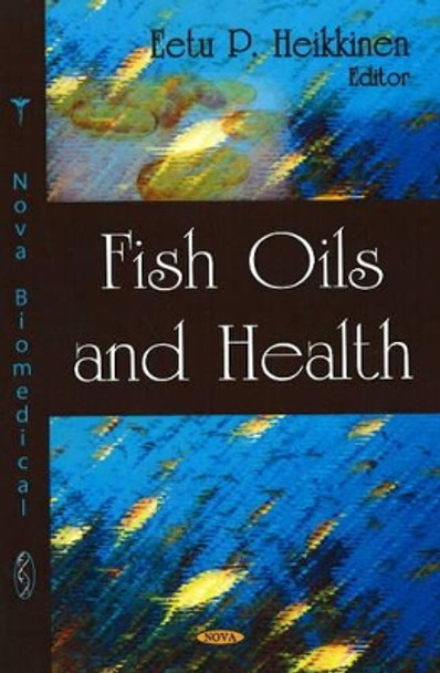 Fish Oils & Health by Eetu P. Heikkinen 9781604564280