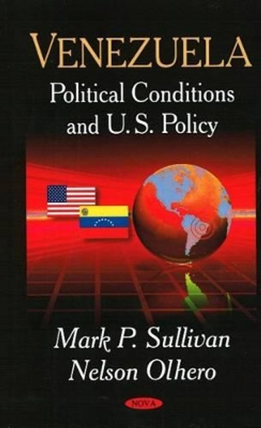 Venezuela: Political Conditions & U.S. Policy by Mark P. Sullivan 9781604564457