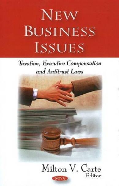 New Business Issues: Taxation, Executive Compensation & Antitrust Laws by Milton V. Carte 9781604565126