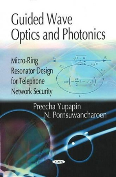 Guided Wave Optics & Photonics: Micro-Ring Resonator Design for Telephone Network Security by Preecha Yupapin 9781604568387