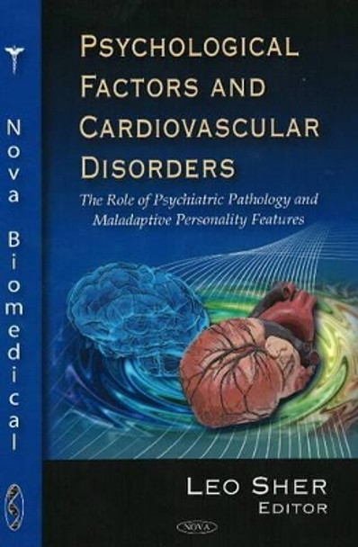 Psychological Factors & Cardiovascular Disorders: The Role of Psychiatric Pathology & Maladaptive Personality Features by Leo Sher 9781604568714