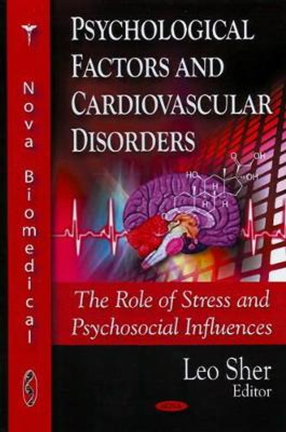 Psychological Factors & Cardiovascular Disorders: The Role of Stress & Psychosocial Influences by Leo Sher 9781604569230