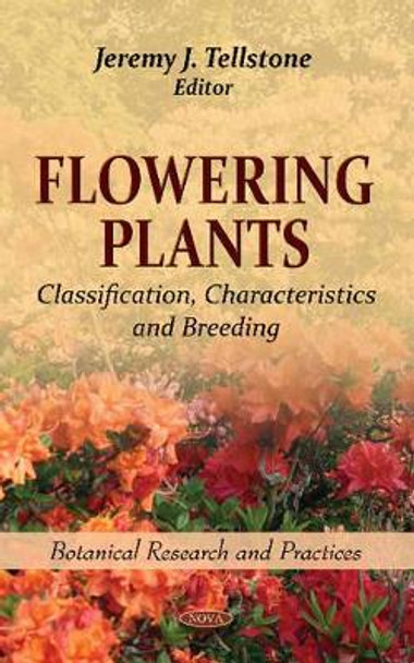 Flowering Plants: Classification, Characteristics & Breeding by Jeremy J. Tellstone 9781613246535