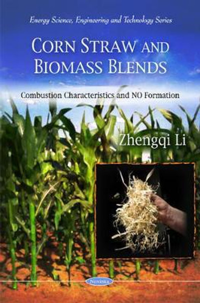 Corn Straw & Biomass Blends: Combustion Characteristics & NO Formation by Zhengqi Li 9781608765782