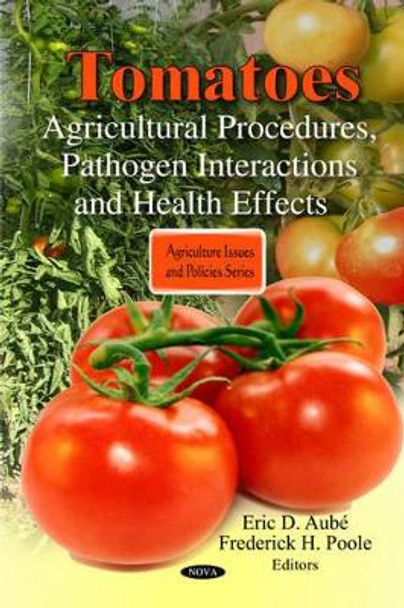 Tomatoes: Agricultural Procedures, Pathogen Interactions & Health Effects by Eric D. Aube 9781608768691