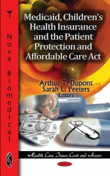 Medicaid, Children's Health Insurance & the Patient Protection & Affordable Care Act by Arthur T. Dupont 9781611229035