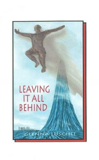 Leaving It All Behind by Glenna Luschei 9780983125129