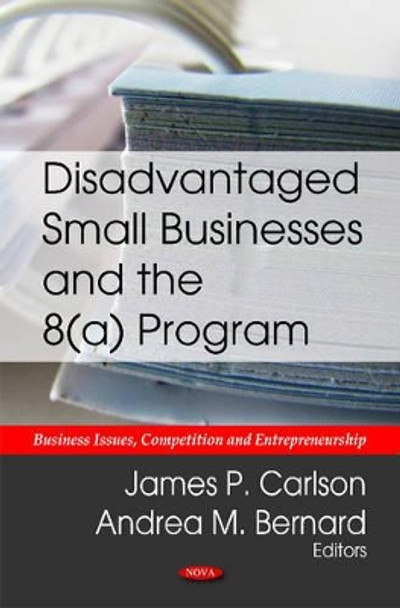 Disadvantaged Small Businesses & the 8(a) Program by James P. Carlson 9781612093093
