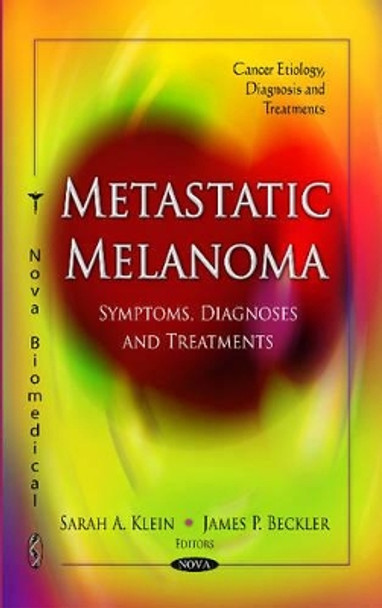 Metastatic Melanoma: Symptoms, Diagnoses & Treatments by Sarah A. Klein 9781612099156