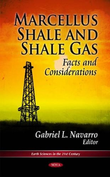 Marcellus Shale & Shale Gas: Facts & Considerations by Gabriel L. Navarro 9781614701736