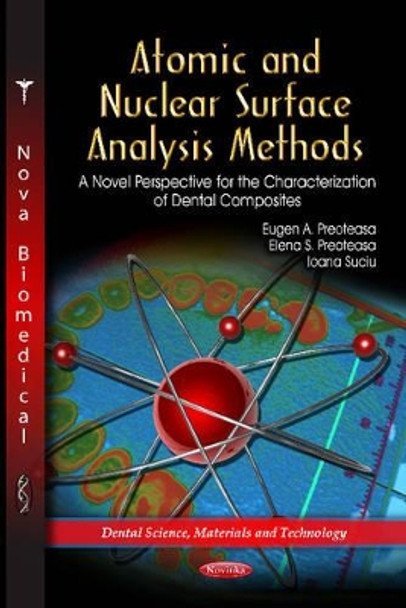 Atomic & Nuclear Surface Analysis Methods: A Novel Perspective for the Characterization of Dental Composites by Eugen A. Preoteasa 9781614702085