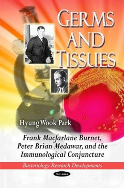 Germs & Tissues: Frank Macfarlane Burnet, Peter Brian Medawar & the Immunological Conjuncture by Hyung Wook Park 9781616684112