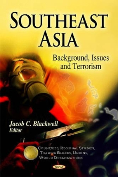 Southeast Asia: Background, Issues & Terrorism by Jacob C. Blackwell 9781617282737