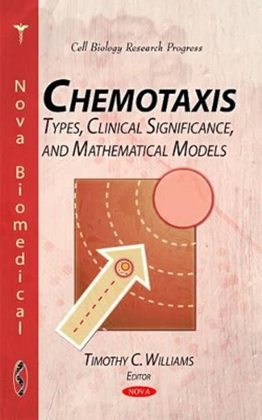Chemotaxis: Types, Clinical Significance, & Mathematical Models by Timothy C. Williams 9781617284953