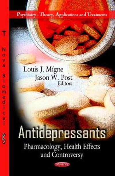 Antidepressants: Pharmacology, Health Effects & Controversy by Louis J. Migne 9781620815557