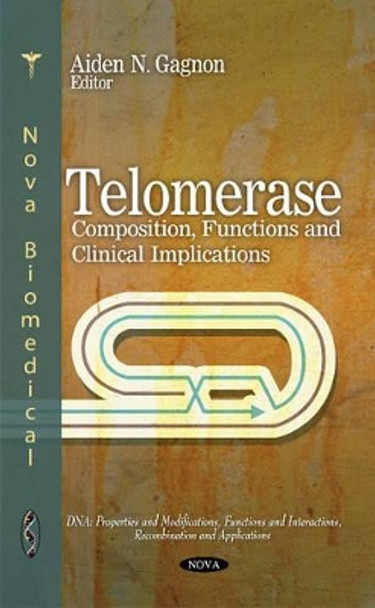 Telomerase: Composition, Functions & Clinical Implications by Aiden N. Gagnon 9781616689575