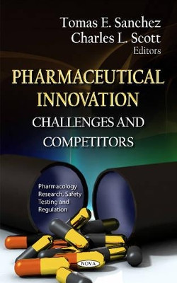 Pharmaceutical Innovation: Challenges & Competitors by Tomas E. Sanchez 9781622570683