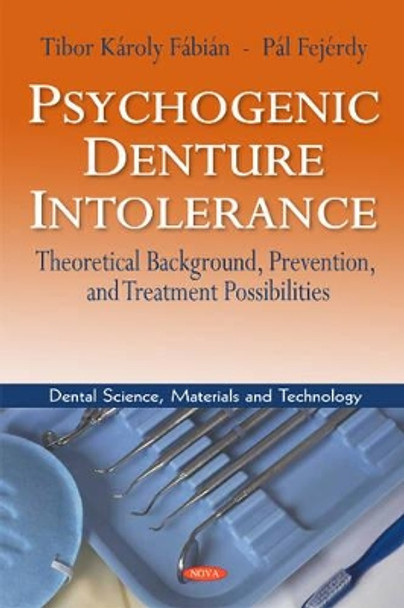 Psychogenic Denture Intolerance: Theoretical Background, Prevention & Treatment Possibilities by Tibor Karoly Fabian 9781621006084