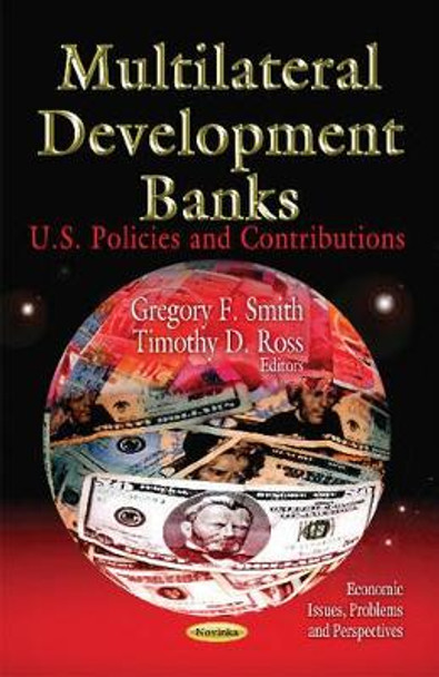 Multilateral Development Banks: U.S. Policies & Contributions by Gregory F. Smith 9781621009306