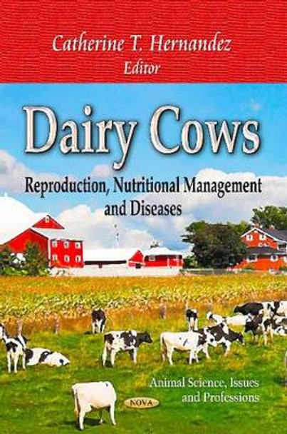 Dairy Cows: Reproduction, Nutritional Management & Diseases by Catherine T. Hernandez 9781626185746