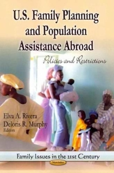 U.S. Family Planning & Population Assistance Abroad: Policies & Restrictions by Elva A. Rivera 9781626185326