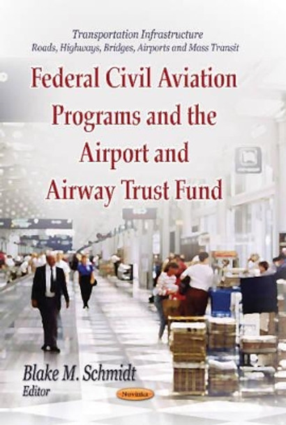 Federal Civil Aviation Programs & the Airport & Airway Trust Fund by Blake M. Schmidt 9781626188105