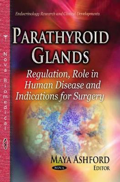 Parathyroid Glands: Regulation, Role in Human Disease & Indications for Surgery by Maya Ashford 9781631172298