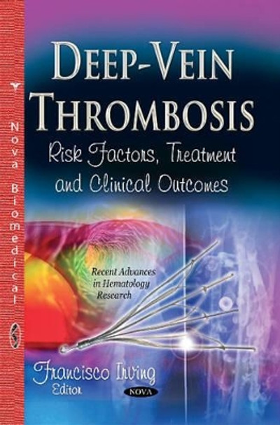 Deep-Vein Thrombosis: Risk Factors, Treatment & Clinical Outcomes by Francisco Irving 9781631174698